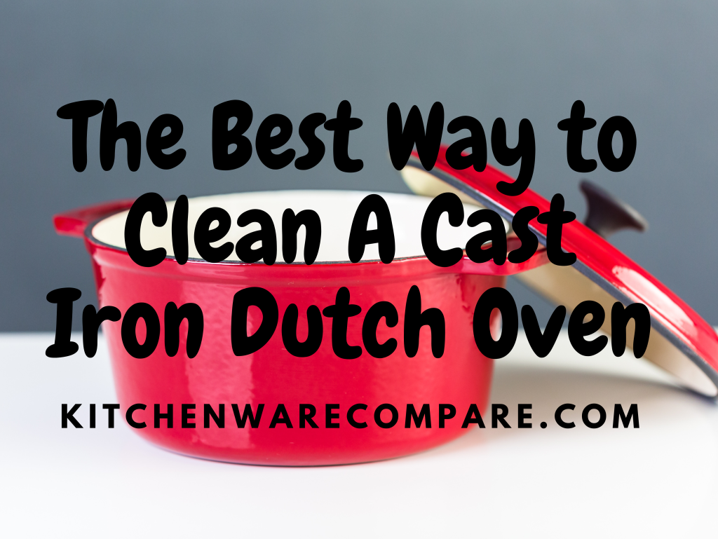 The Best Way to Clean A Cast Iron Dutch Oven Kitchenware Compare